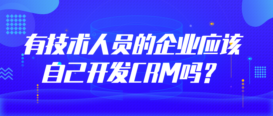 有技術人員的企業(yè)應該自己開發(fā)CRM嗎？