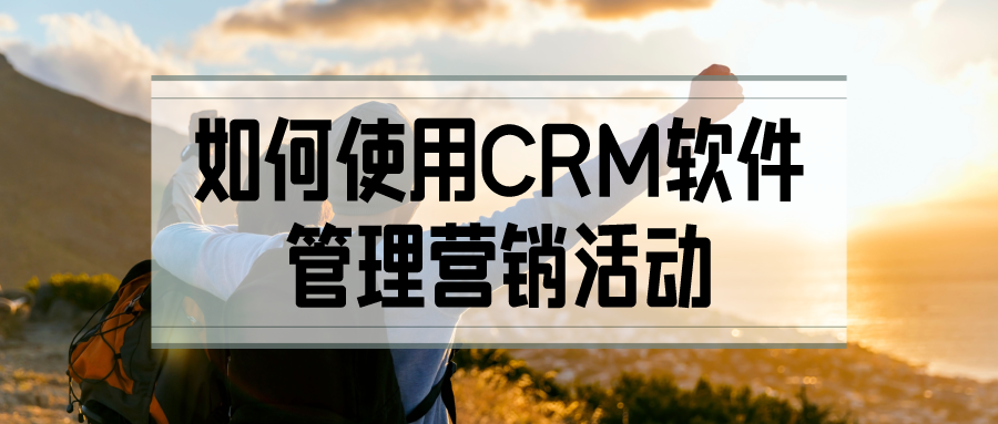 如何使用CRM軟件管理營(yíng)銷活動(dòng)?