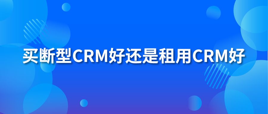 買斷型crm好還是租用crm好?