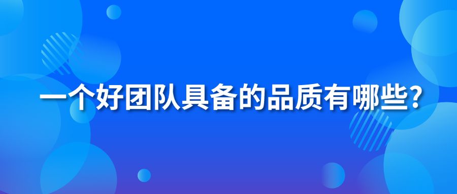 一個(gè)好團(tuán)隊(duì)具備的品質(zhì)有哪些?