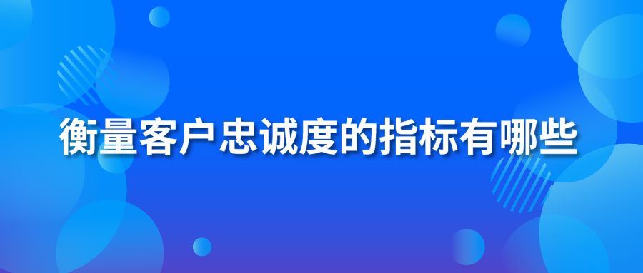 衡量客戶(hù)忠誠(chéng)度的指標(biāo)有哪些？