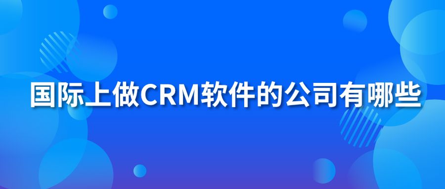 國(guó)際上做CRM軟件的公司有哪些?