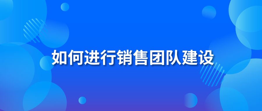 如何進行銷售團隊建設(shè)?