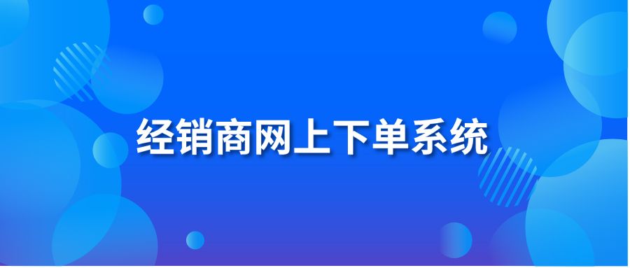 經(jīng)銷(xiāo)商網(wǎng)上下單系統(tǒng)