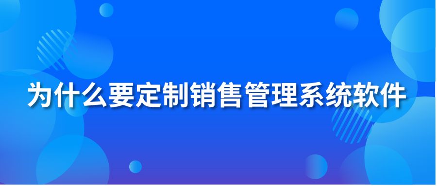 為什么要定制銷售管理系統(tǒng)軟件?