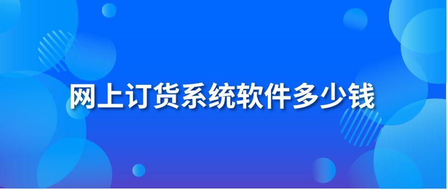 網上訂貨系統(tǒng)軟件多少錢?