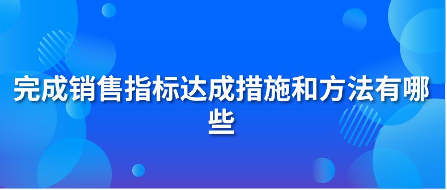 完成銷售指標達成措施和方法有哪些?