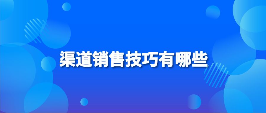 渠道銷(xiāo)售技巧有哪些