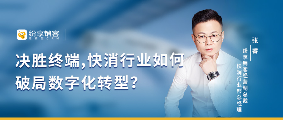 紛享銷客張睿：決勝終端，快消企業(yè)如何破局?jǐn)?shù)字化轉(zhuǎn)型？